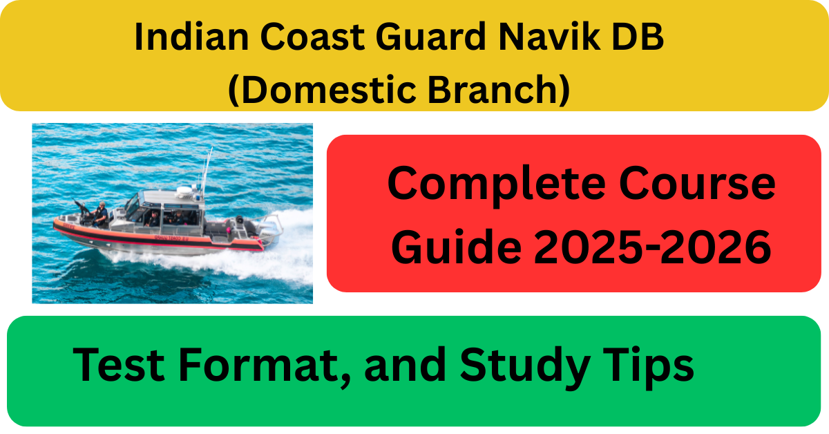 Indian Coast Guard Navik DB (Domestic Branch) 2025–2026: Complete Course Guide, Test Format, and Study Tips